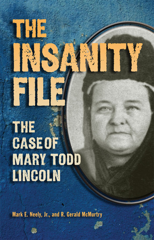 The Insanity File: The Case of Mary Todd Lincoln (1993) by Mark E. Neely Jr.