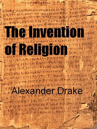 The Invention of Religion (2012) by Alexander Drake