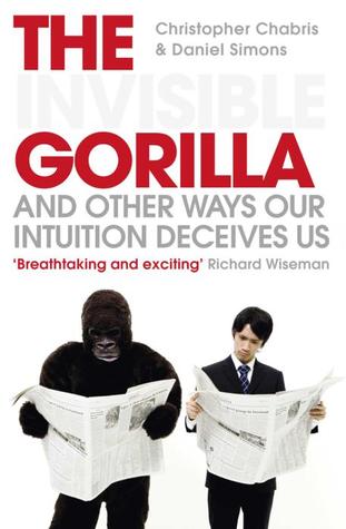 The Invisible Gorilla and Other Ways Our Intuition Deceives Us (2011) by Christopher Chabris