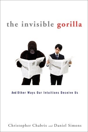 The Invisible Gorilla: And Other Ways Our Intuitions Deceive Us (2010)