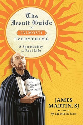 The Jesuit Guide to (Almost) Everything: A Spirituality for Real Life (2010) by James     Martin