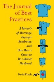 The Journal of Best Practices: A Memoir of Marriage, Asperger Syndrome, and One Man's Quest to Be a Better Husband (2012)