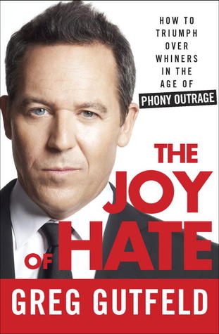 The Joy of Hate: How to Triumph over Whiners in the Age of Phony Outrage (2012) by Greg Gutfeld