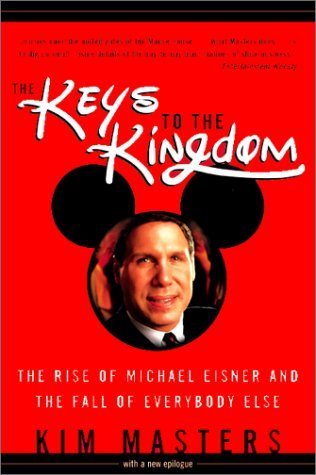 The Keys to the Kingdom: The Rise of Michael Eisner and the Fall of Everybody Else (2001) by Kim Masters