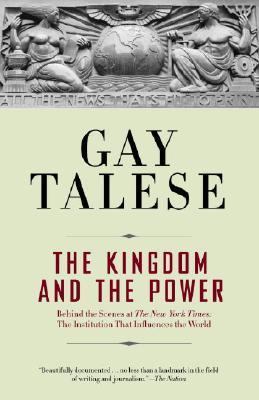 The Kingdom and the Power: Behind the Scenes at The New York Times: The Institution That Influences the World (2007) by Gay Talese