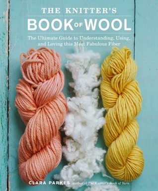 The Knitter's Book of Wool: The Ultimate Guide to Understanding, Using, and Loving this Most Fabulous Fiber (2009) by Clara Parkes