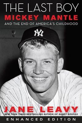 The Last Boy (Enhanced Edition): Mickey Mantle and the End of America's Childhood (2010) by Jane Leavy