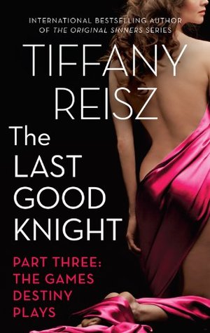 The Last Good Knight Part III: The Games Destiny Plays (2014) by Tiffany Reisz