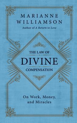 The Law of Divine Compensation: On Work, Money, and Miracles (2012) by Marianne Williamson