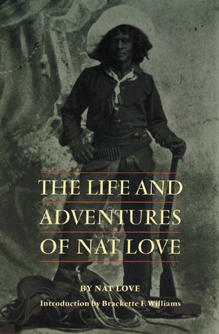 The Life and Adventures of Nat Love, Better Known in the Cattle Country as 