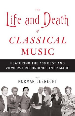 The Life and Death of Classical Music (2007) by Norman Lebrecht