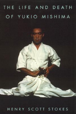 The Life and Death of Yukio Mishima (2000) by Henry Scott Stokes