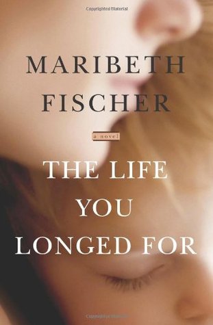 The Life You Longed For (2007) by Maribeth Fischer