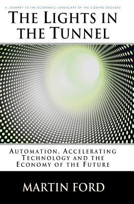 The Lights in the Tunnel: Automation, Accelerating Technology and the Economy of the Future (2009)