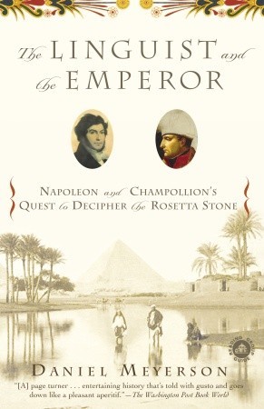 The Linguist and the Emperor: Napoleon and Champollion's Quest to Decipher the Rosetta Stone (2005) by Daniel Meyerson