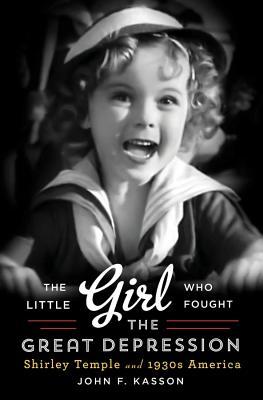 The Little Girl Who Fought the Great Depression: Shirley Temple and 1930s America (2014) by John F. Kasson