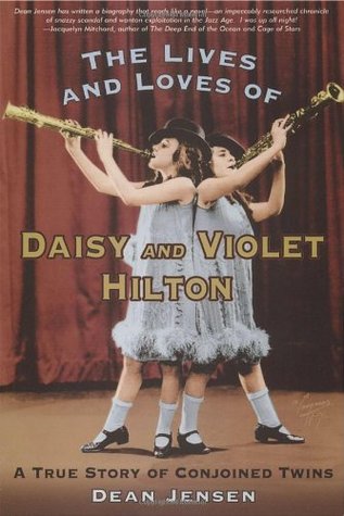 The Lives and Loves of Daisy and Violet Hilton: A True Story of Conjoined Twins (2006) by Dean Jensen