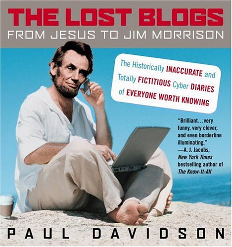 The Lost Blogs: From Jesus to Jim Morrison--The Historically Inaccurate and Totally  Fictitious Cyber Diaries of Everyone Worth Knowing (2009) by Paul  Davidson