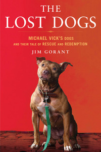 The Lost Dogs: Michael Vick's Dogs and Their Tale of Rescue and Redemption (2010) by Jim Gorant