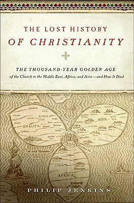 The Lost History of Christianity: The Thousand-Year Golden Age of the Church in the Middle East, Africa, and Asia--and How It Died (2008)