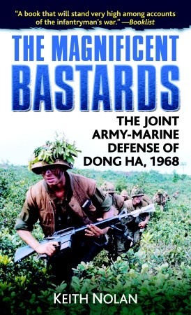 The Magnificent Bastards: The Joint Army-Marine Defense of Dong Ha, 1968 (2007) by Keith William Nolan