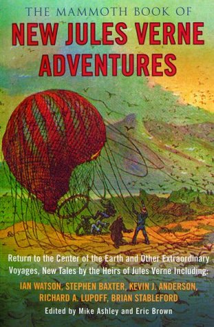 The Mammoth Book of New Jules Verne Adventures: Return to the Center of the Earth and Other Extraordinary Voyages, New Tales by the Heirs of Jules Verne (2005)