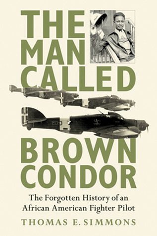 The Man Called Brown Condor: The Forgotten History of an African American Fighter Pilot (2013) by Thomas E. Simmons