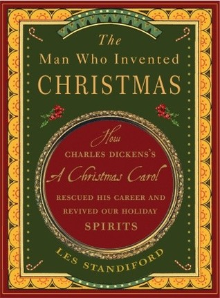 The Man Who Invented Christmas: How Charles Dickens's A Christmas Carol Rescued His Career and Revived Our Holiday Spirits (2008) by Les Standiford