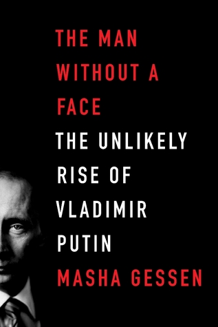 The Man Without a Face: The Unlikely Rise of Vladimir Putin (2010) by Masha Gessen