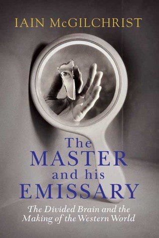 The Master and His Emissary: The Divided Brain and the Making of the Western World (2009) by Iain McGilchrist