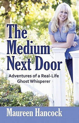 The Medium Next Door: Adventures of a Real-Life Ghost Whisperer (2011) by Maureen Hancock