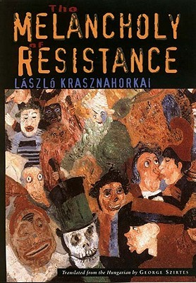 The Melancholy of Resistance (2002) by László Krasznahorkai