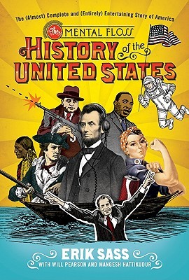 The Mental Floss History of the United States: The (Almost) Complete and (Entirely) Entertaining Story of America (2010) by Erik Sass