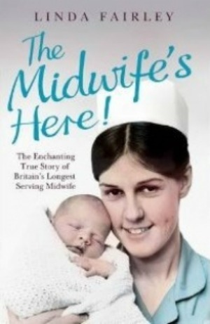 The Midwife's Here! The Enchanting True Story of One of Britain's Longest Serving Midwives (2012) by Linda Fairley