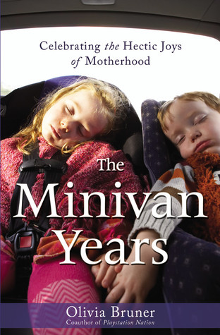 The Minivan Years: Celebrating the Hectic Joys of Motherhood (2008) by Olivia Bruner