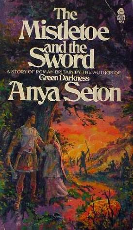 The Mistletoe And The Sword: A Story Of Roman Britain (1974) by Anya Seton