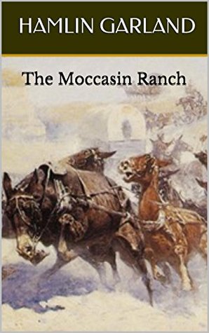 The Moccasin Ranch (2015) by Hamlin Garland