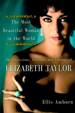 The Most Beautiful Woman in the World: The Obsessions, Passions, and Courage of Elizabeth Taylor (2000) by Ellis Amburn