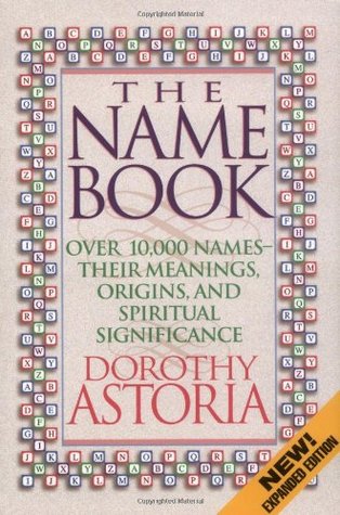 The Name Book: Over 10,000 Names--Their Meanings, Origins, and Spiritual Significance (1997) by Dorothy Astoria