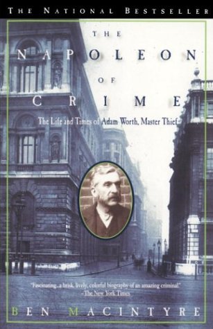 The Napoleon of Crime: The Life and Times of Adam Worth, Master Thief (1998) by Ben Macintyre