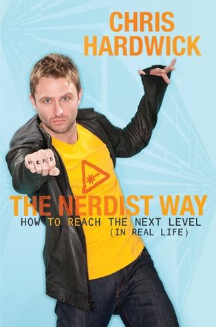 The Nerdist Way: How to Reach the Next Level (In Real Life) (2011) by Chris Hardwick