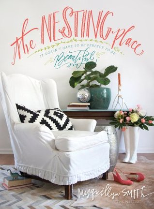 The Nesting Place: It Doesn't Have to Be Perfect to Be Beautiful (2014) by Myquillyn Smith