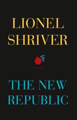 The New Republic. by Lionel Shriver (2012)
