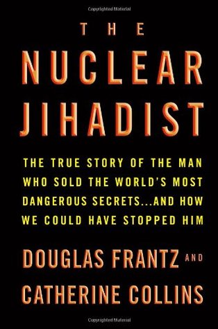 The Nuclear Jihadist: The True Story of the Man Who Sold the World's Most Dangerous Secrets...And How We Could Have Stopped Him (2007) by Douglas Frantz