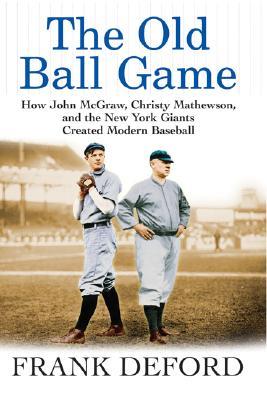 The Old Ball Game: How John McGraw, Christy Mathewson, and the New York Giants Created Modern Baseball (2006)