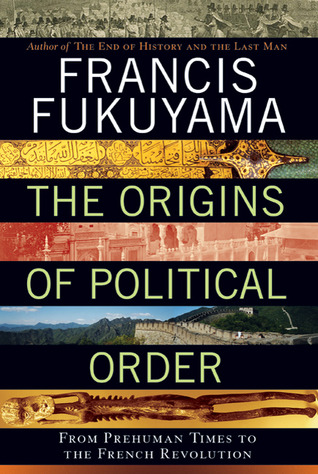 The Origins of Political Order: From Prehuman Times to the French Revolution (2011) by Francis Fukuyama