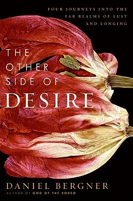 The Other Side of Desire: Four Journeys into the Far Realms of Lust and Longing (2009) by Daniel Bergner