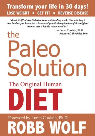 The Paleo Solution: The Original Human Diet (2010) by Robb Wolf