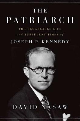 The Patriarch: The Remarkable Life and Turbulent Times of Joseph P. Kennedy (2012)