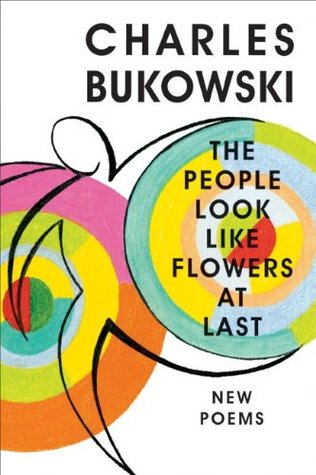 The People Look Like Flowers at Last (2007) by Charles Bukowski